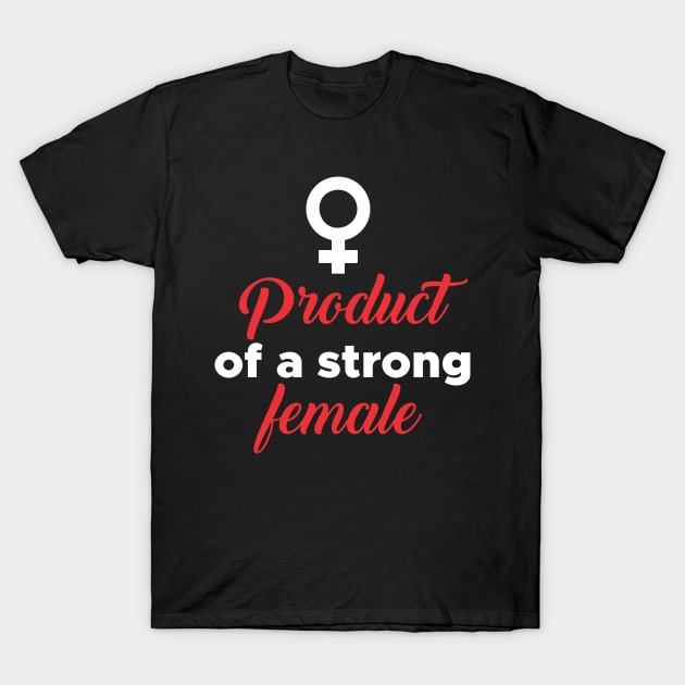 Product of a strong female T-Shirt by Mayathebeezzz